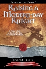 RAISING A MODERN-DAY KNIGHT A Father's Role in Guiding His Son to Authenic Manhood